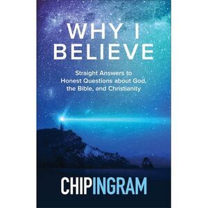 Why I Believe: Straight Answers to Honest Questions about God, the Bible, and Ch